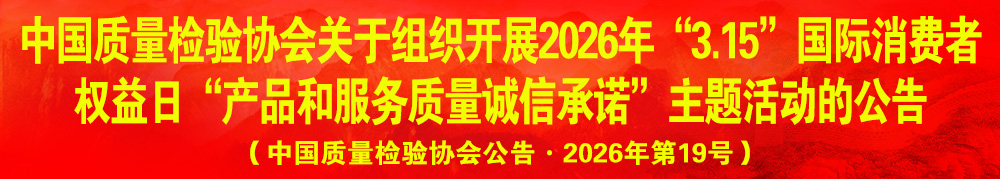 中國(guó)質(zhì)量檢驗(yàn)協(xié)會(huì)關(guān)于組織開展2026年“3.15”產(chǎn)品和服務(wù)質(zhì)量誠(chéng)信承諾主題活動(dòng)的公告(中國(guó)質(zhì)量檢驗(yàn)協(xié)會(huì)公告·2026年第19號(hào))
